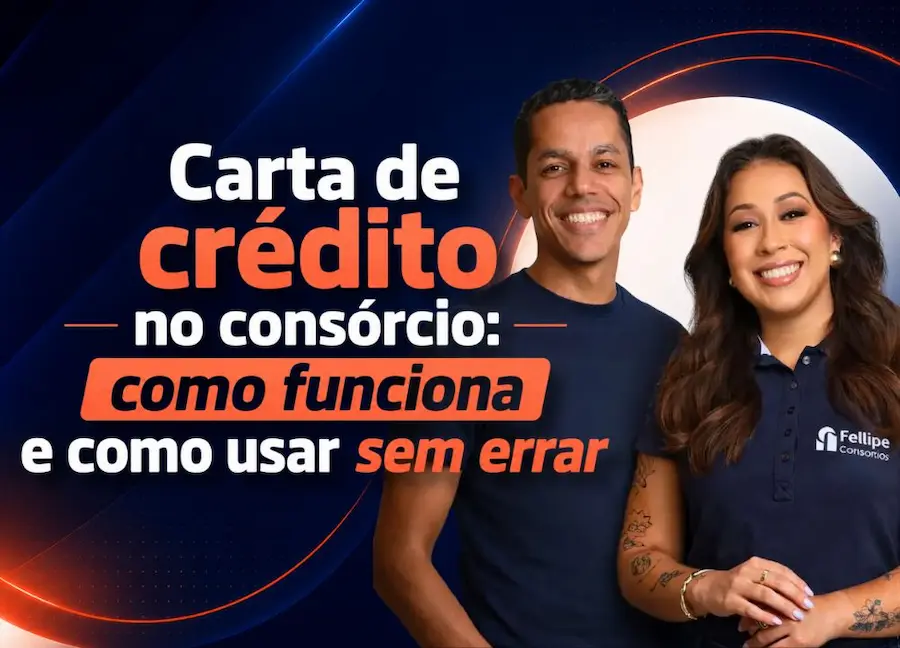 Dois especialistas da Fellipe Consórcios em capa sobre carta de crédito no Consórcio, com orientação para usar o crédito contemplado na compra de imóvel ou veículo sem errar